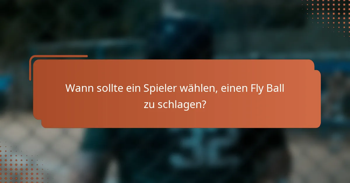 Wann sollte ein Spieler wählen, einen Fly Ball zu schlagen?
