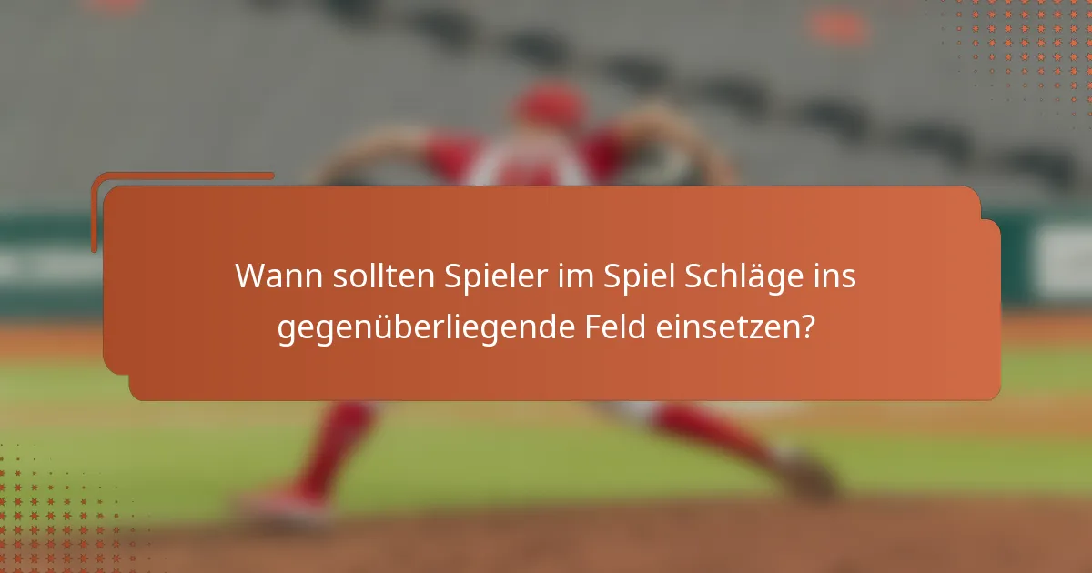 Wann sollten Spieler im Spiel Schläge ins gegenüberliegende Feld einsetzen?