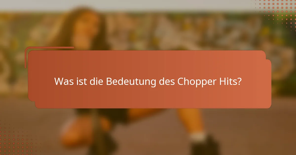 Was ist die Bedeutung des Chopper Hits?