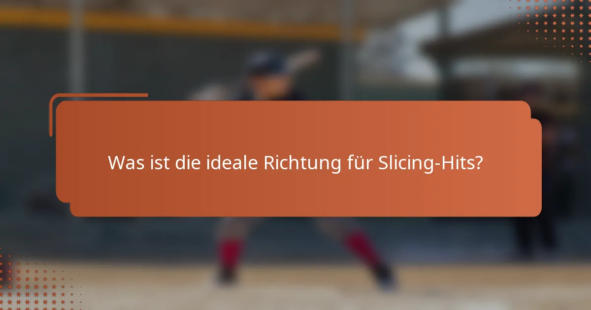 Was ist die ideale Richtung für Slicing-Hits?