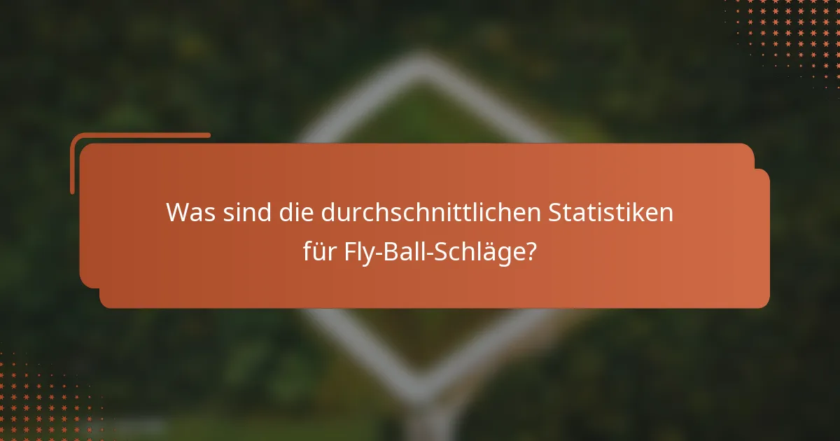 Was sind die durchschnittlichen Statistiken für Fly-Ball-Schläge?