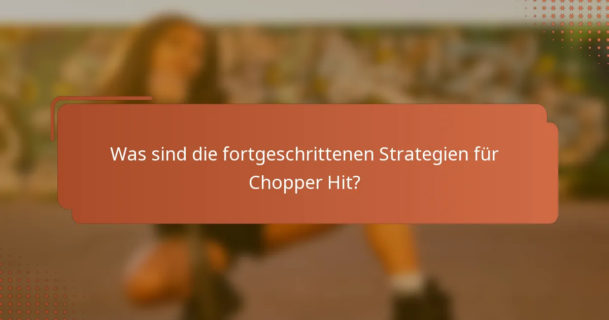 Was sind die fortgeschrittenen Strategien für Chopper Hit?