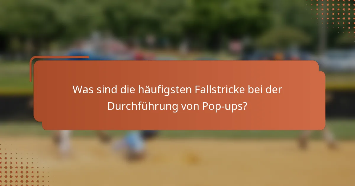 Was sind die häufigsten Fallstricke bei der Durchführung von Pop-ups?