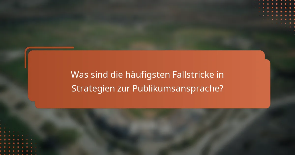 Was sind die häufigsten Fallstricke in Strategien zur Publikumsansprache?