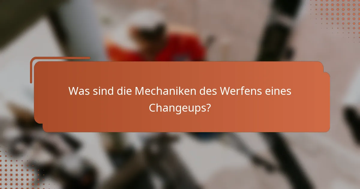 Was sind die Mechaniken des Werfens eines Changeups?