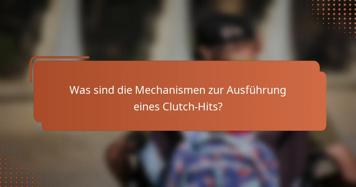 Was sind die Mechanismen zur Ausführung eines Clutch-Hits?