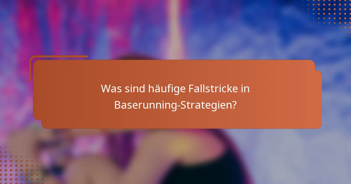 Was sind häufige Fallstricke in Baserunning-Strategien?