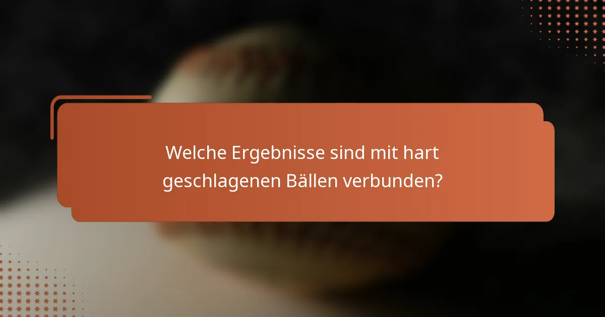 Welche Ergebnisse sind mit hart geschlagenen Bällen verbunden?