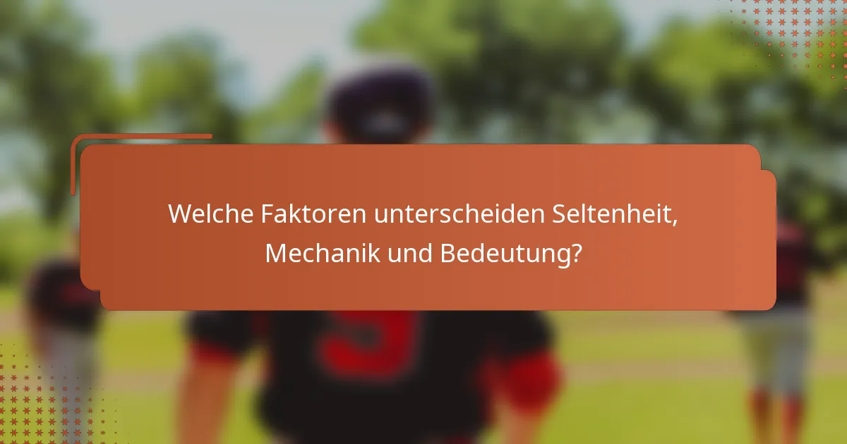 Welche Faktoren unterscheiden Seltenheit, Mechanik und Bedeutung?