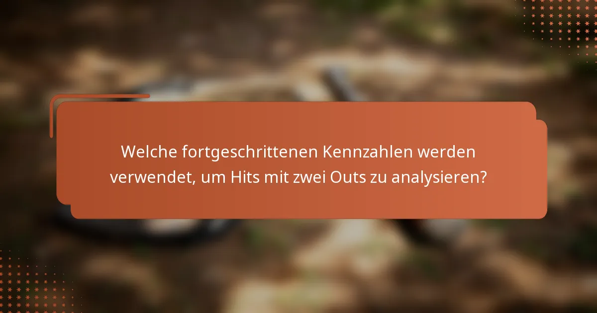 Welche fortgeschrittenen Kennzahlen werden verwendet, um Hits mit zwei Outs zu analysieren?