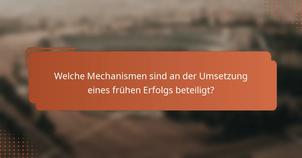 Welche Mechanismen sind an der Umsetzung eines frühen Erfolgs beteiligt?