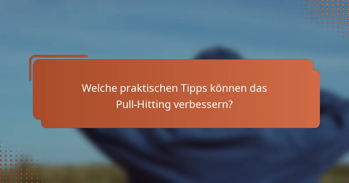 Welche praktischen Tipps können das Pull-Hitting verbessern?