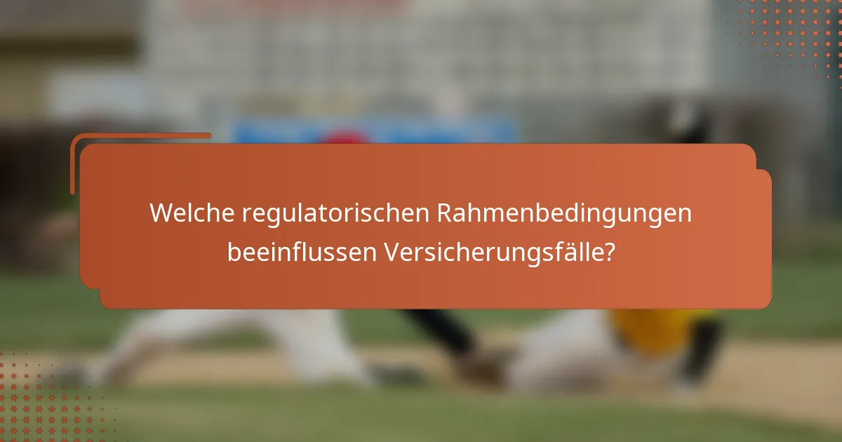 Welche regulatorischen Rahmenbedingungen beeinflussen Versicherungsfälle?