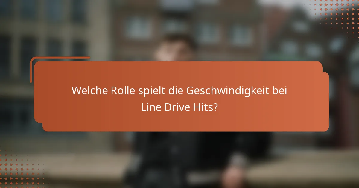 Welche Rolle spielt die Geschwindigkeit bei Line Drive Hits?