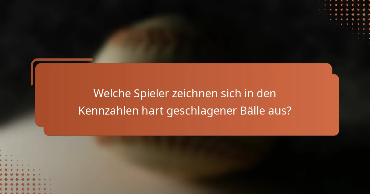 Welche Spieler zeichnen sich in den Kennzahlen hart geschlagener Bälle aus?