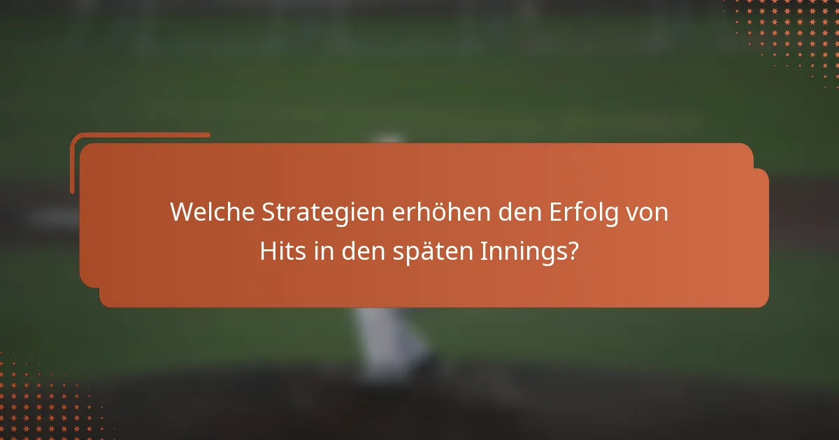Welche Strategien erhöhen den Erfolg von Hits in den späten Innings?