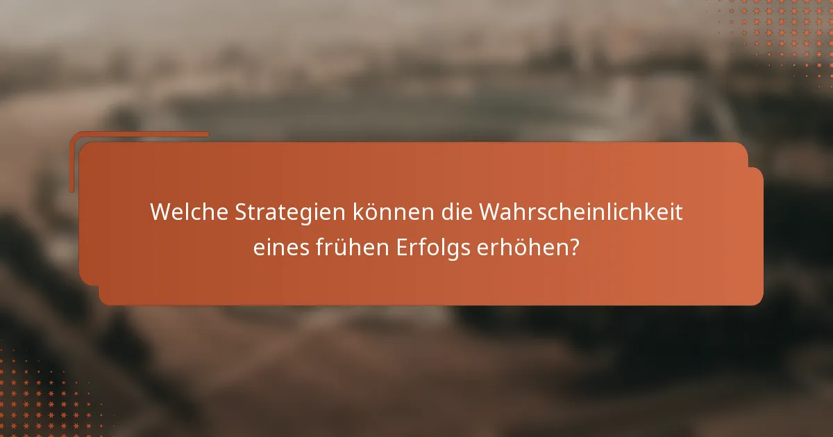 Welche Strategien können die Wahrscheinlichkeit eines frühen Erfolgs erhöhen?