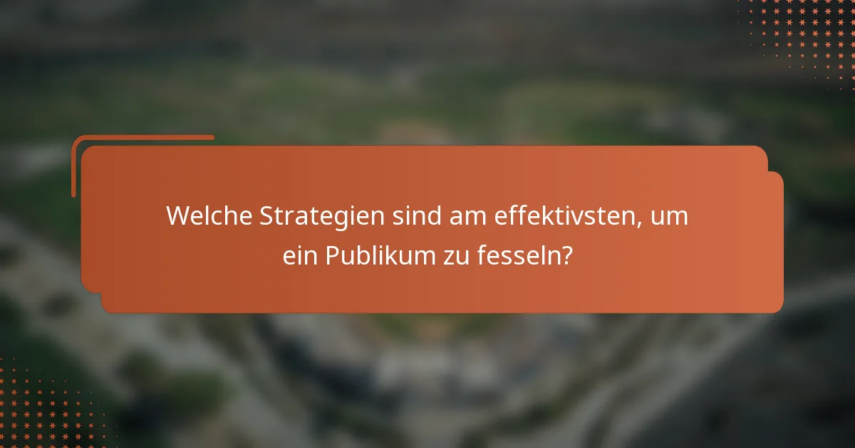 Welche Strategien sind am effektivsten, um ein Publikum zu fesseln?