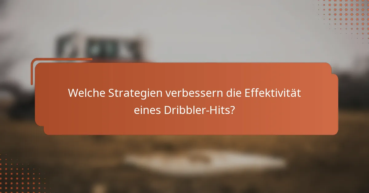 Welche Strategien verbessern die Effektivität eines Dribbler-Hits?