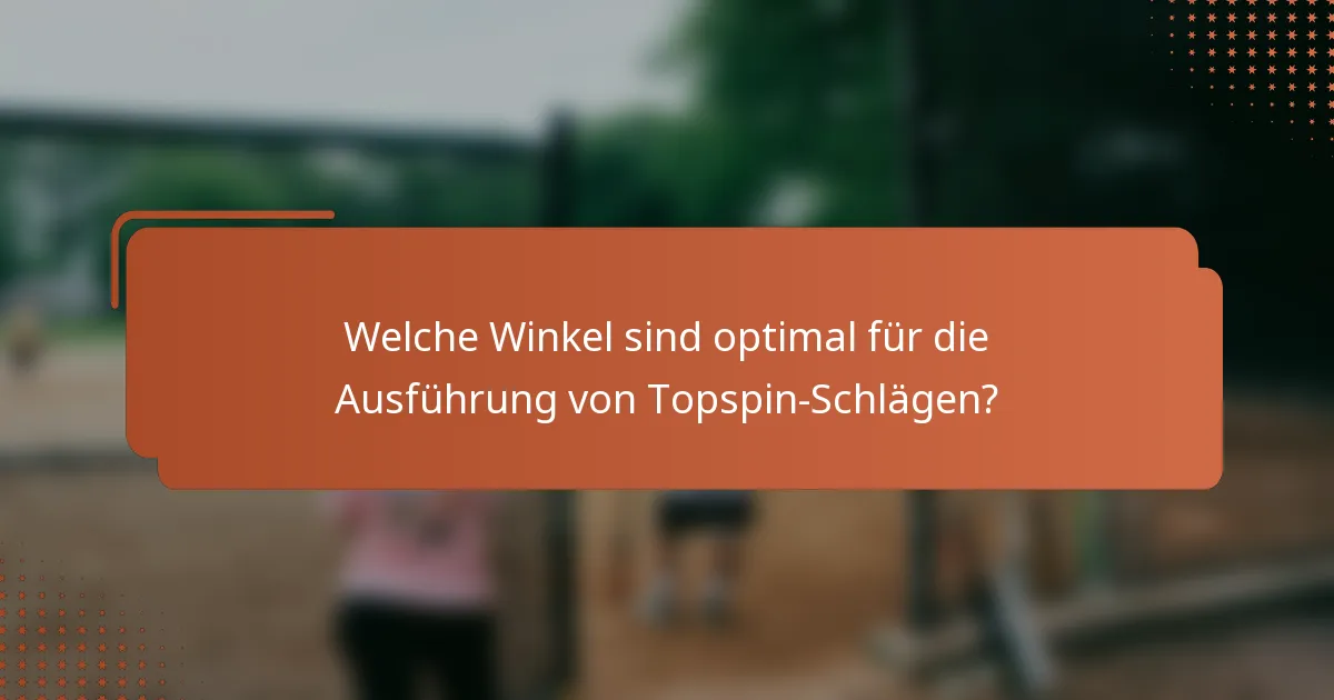 Welche Winkel sind optimal für die Ausführung von Topspin-Schlägen?