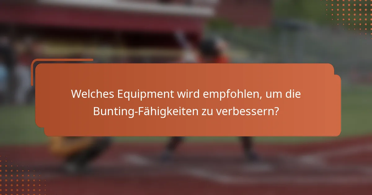 Welches Equipment wird empfohlen, um die Bunting-Fähigkeiten zu verbessern?
