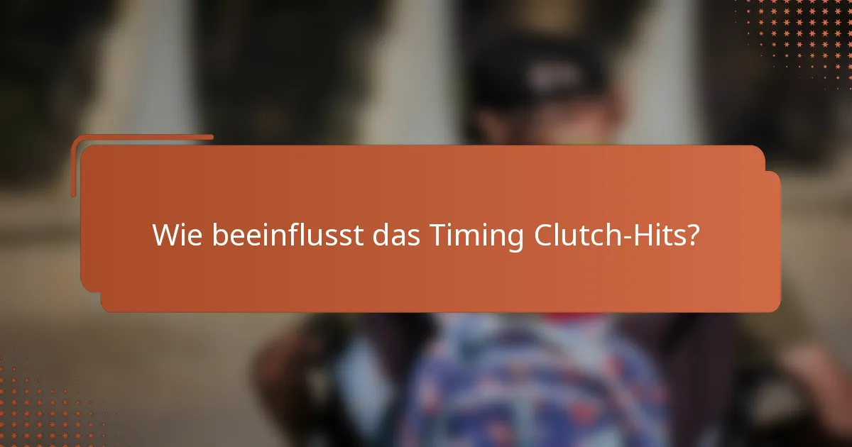 Wie beeinflusst das Timing Clutch-Hits?