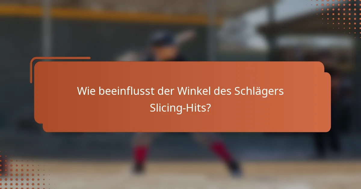 Wie beeinflusst der Winkel des Schlägers Slicing-Hits?