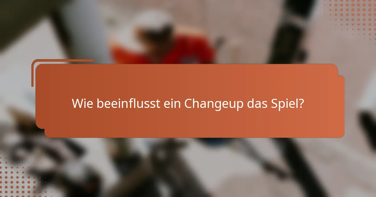 Wie beeinflusst ein Changeup das Spiel?