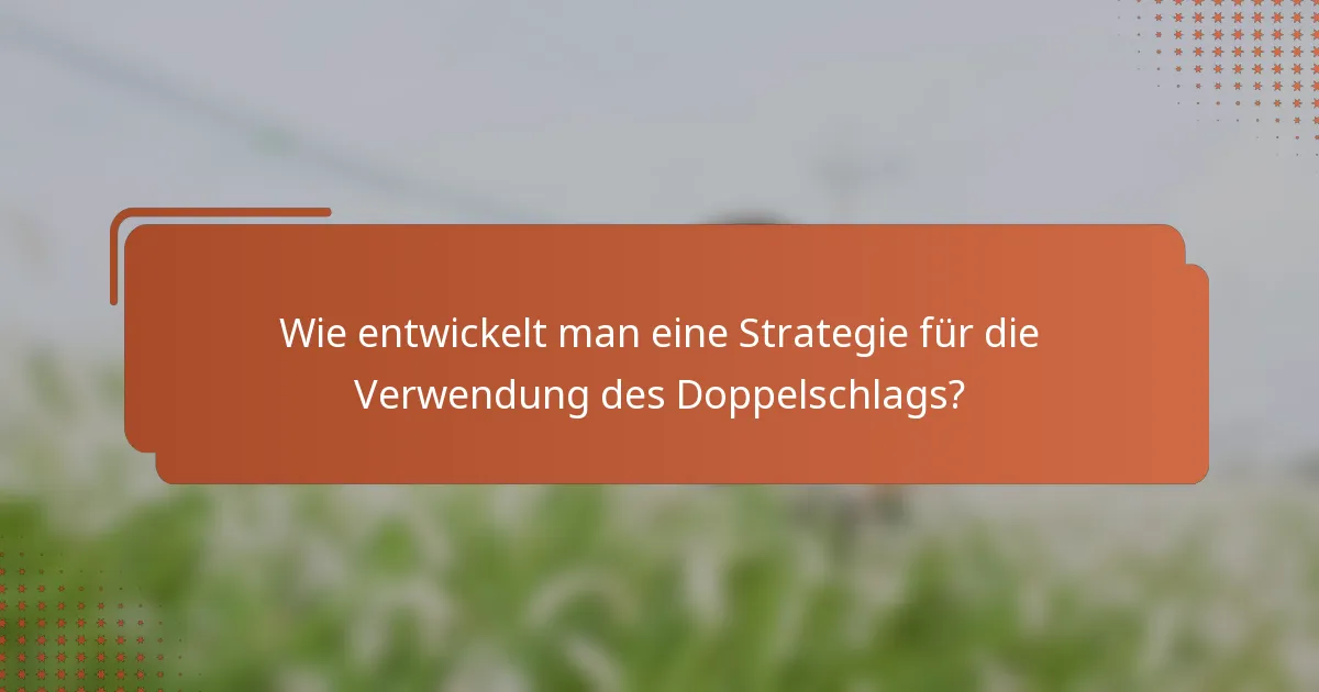 Wie entwickelt man eine Strategie für die Verwendung des Doppelschlags?