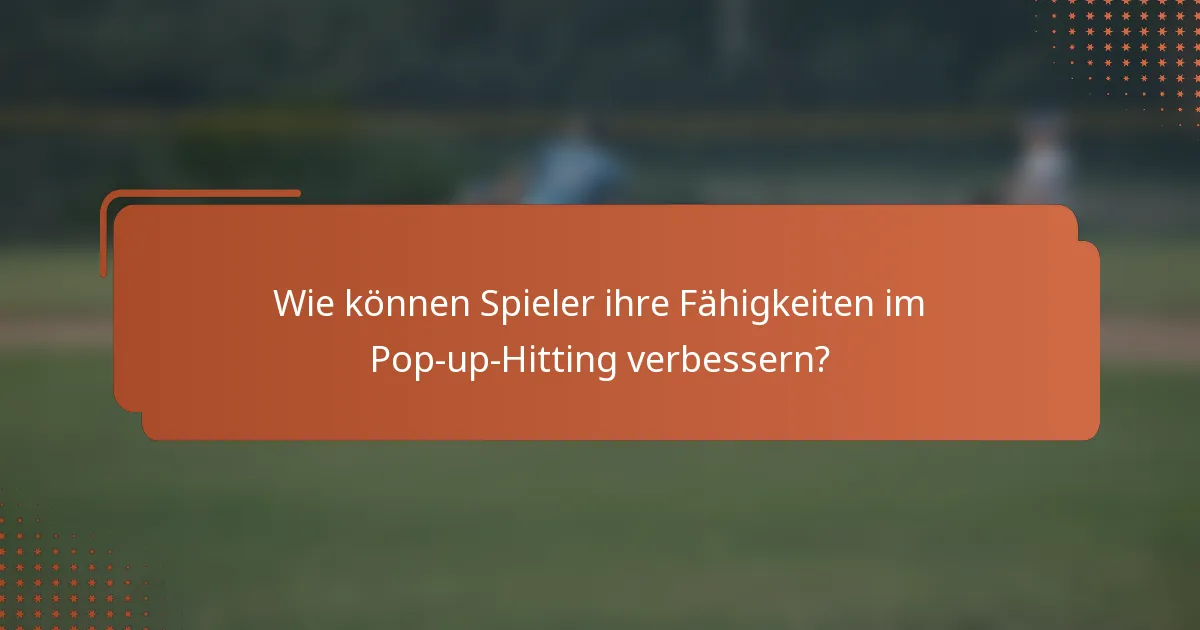 Wie können Spieler ihre Fähigkeiten im Pop-up-Hitting verbessern?