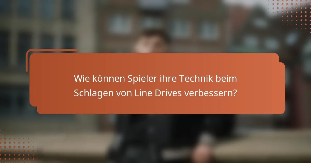 Wie können Spieler ihre Technik beim Schlagen von Line Drives verbessern?