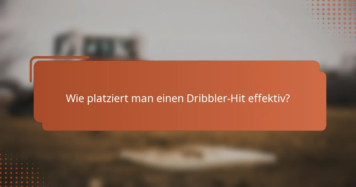 Wie platziert man einen Dribbler-Hit effektiv?