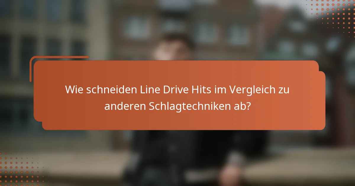 Wie schneiden Line Drive Hits im Vergleich zu anderen Schlagtechniken ab?