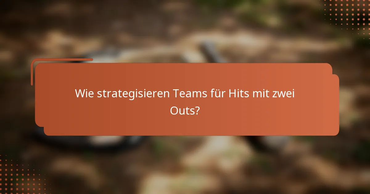 Wie strategisieren Teams für Hits mit zwei Outs?