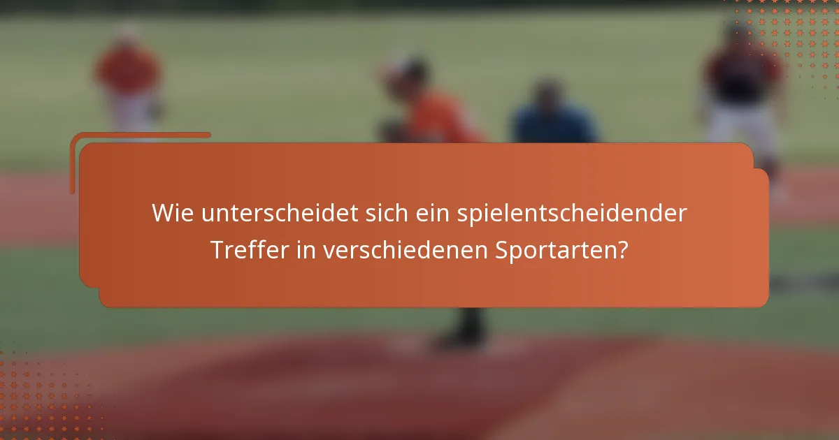 Wie unterscheidet sich ein spielentscheidender Treffer in verschiedenen Sportarten?
