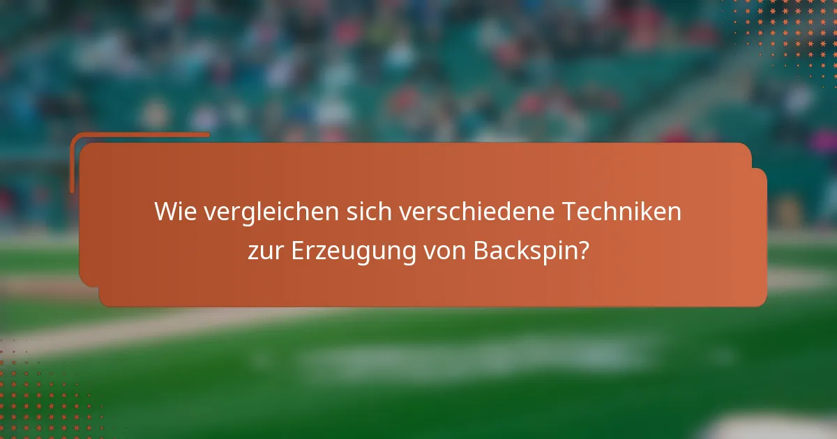 Wie vergleichen sich verschiedene Techniken zur Erzeugung von Backspin?
