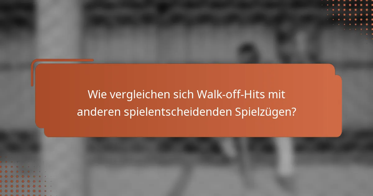 Wie vergleichen sich Walk-off-Hits mit anderen spielentscheidenden Spielzügen?