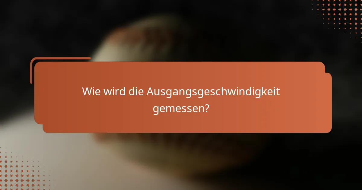 Wie wird die Ausgangsgeschwindigkeit gemessen?