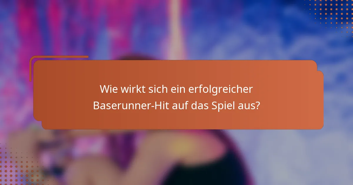 Wie wirkt sich ein erfolgreicher Baserunner-Hit auf das Spiel aus?
